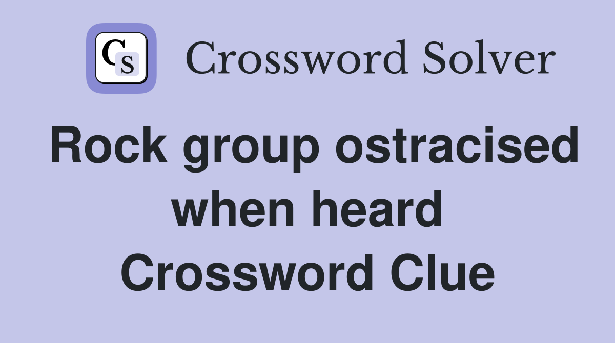 Rock group ostracised when heard Crossword Clue