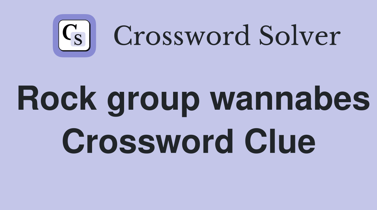 Rock group wannabes Crossword Clue