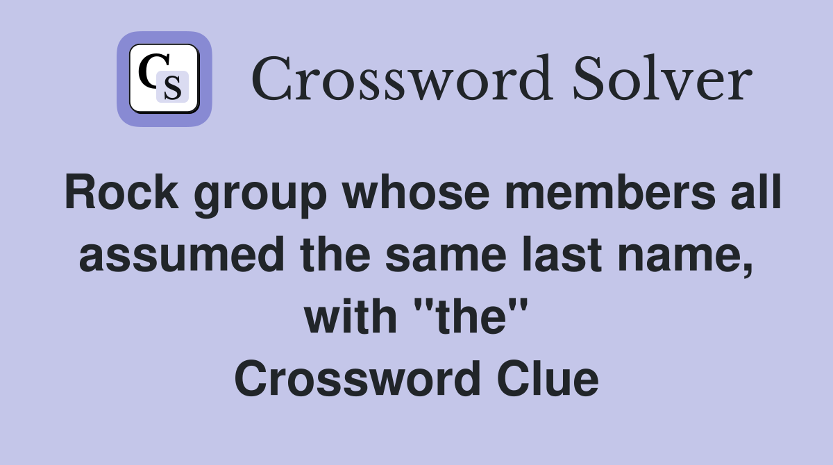 Rock group whose members all assumed the same last name, with "the" Crossword Clue
