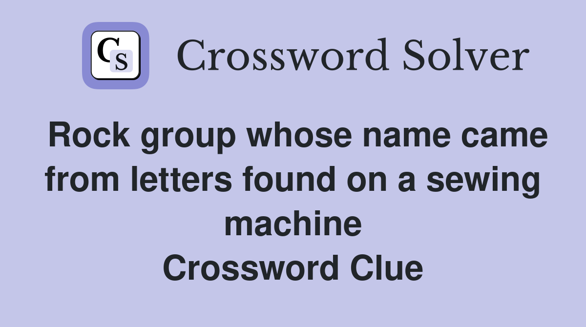 Rock group whose name came from letters found on a sewing machine Crossword Clue