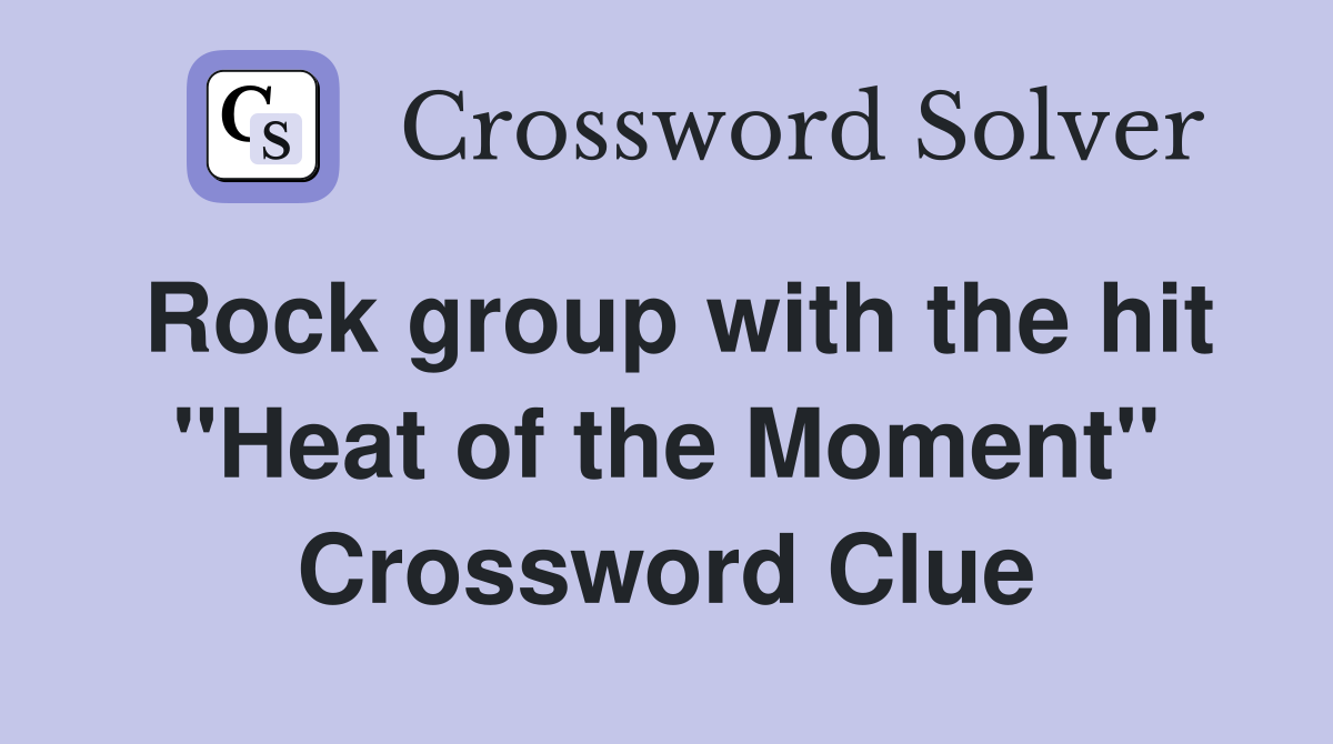 Rock group with the hit "Heat of the Moment" Crossword Clue