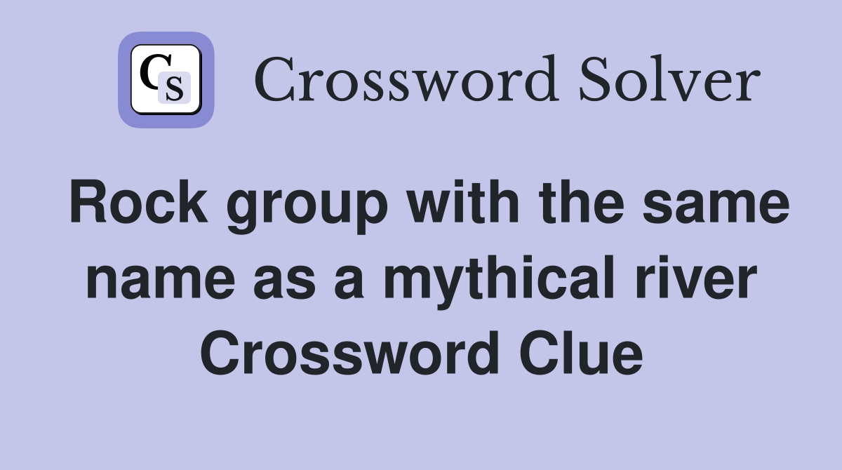 Rock group with the same name as a mythical river Crossword Clue