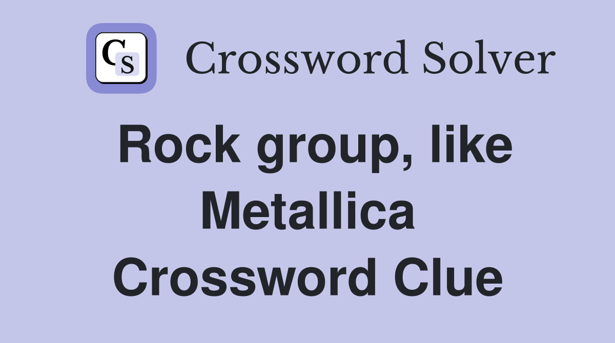 Rock group, like Metallica Crossword Clue