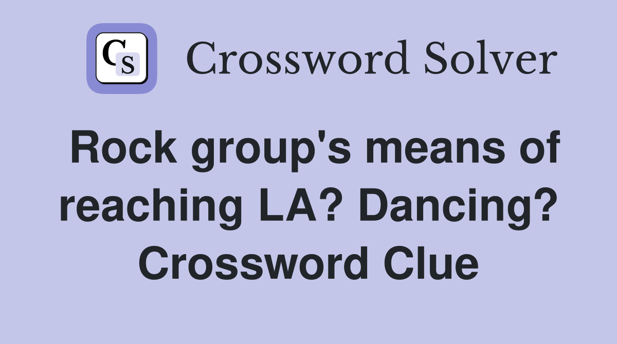 Rock group's means of reaching LA? Dancing? Crossword Clue
