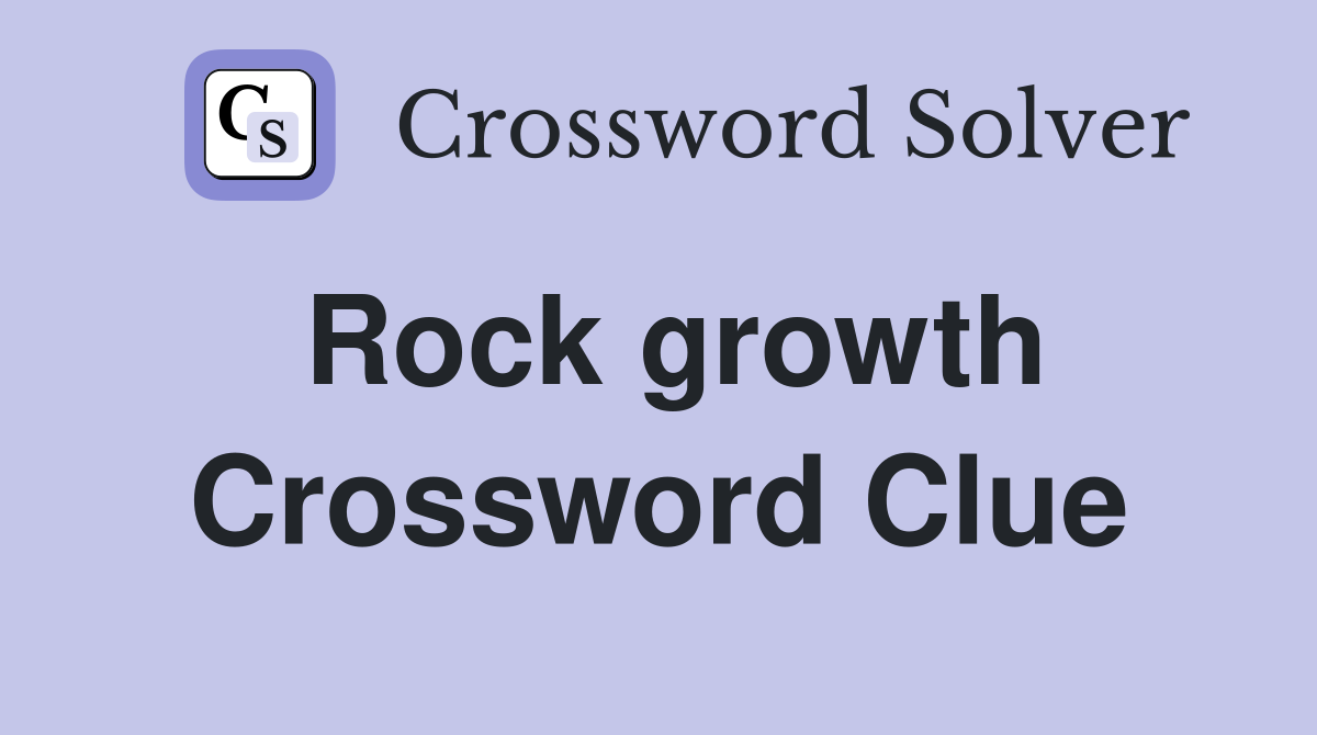 Rock growth Crossword Clue