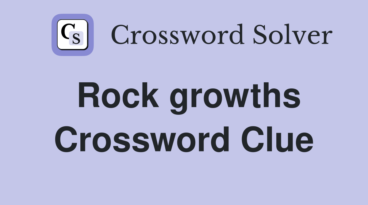 Rock growths Crossword Clue