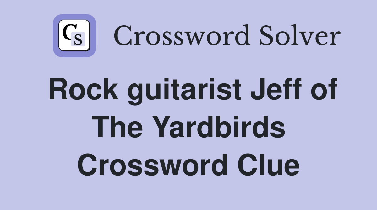 Rock guitarist Jeff of The Yardbirds Crossword Clue