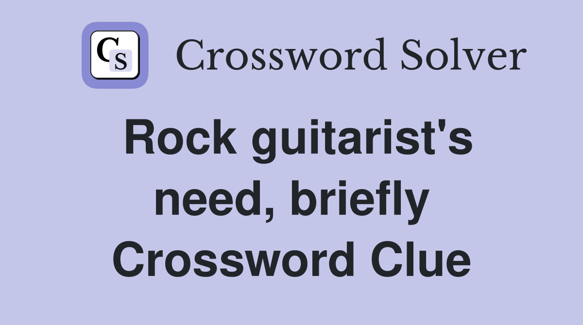 Rock guitarist's need, briefly Crossword Clue
