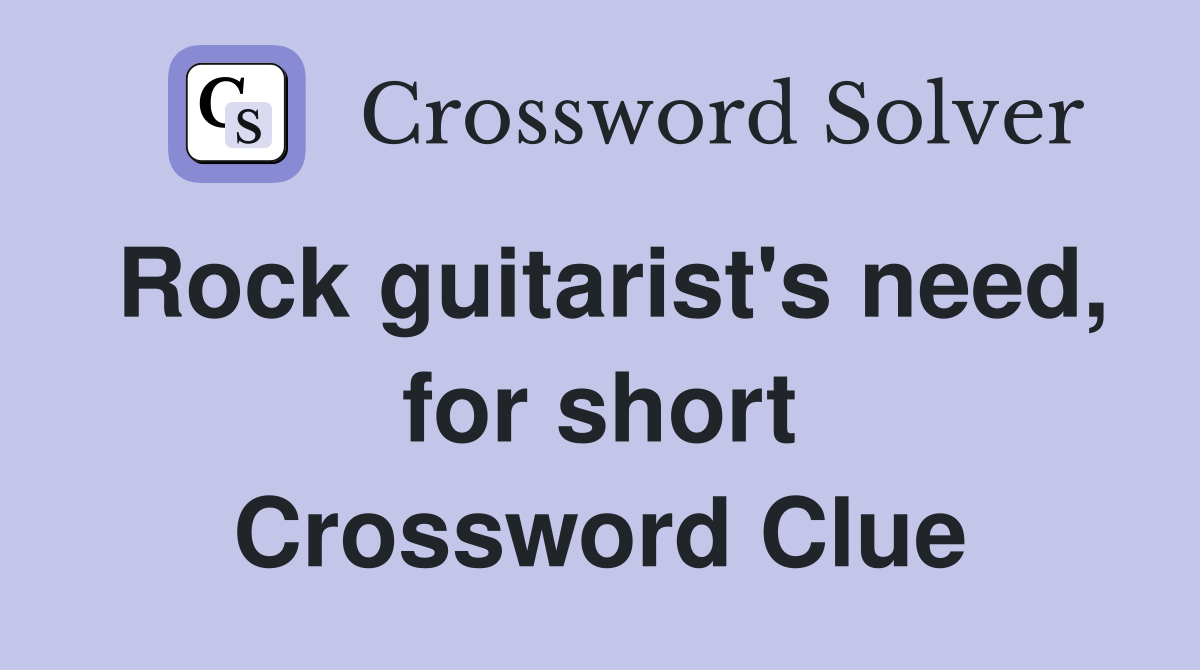Rock guitarist #39 s need for short Crossword Clue Answers Crossword