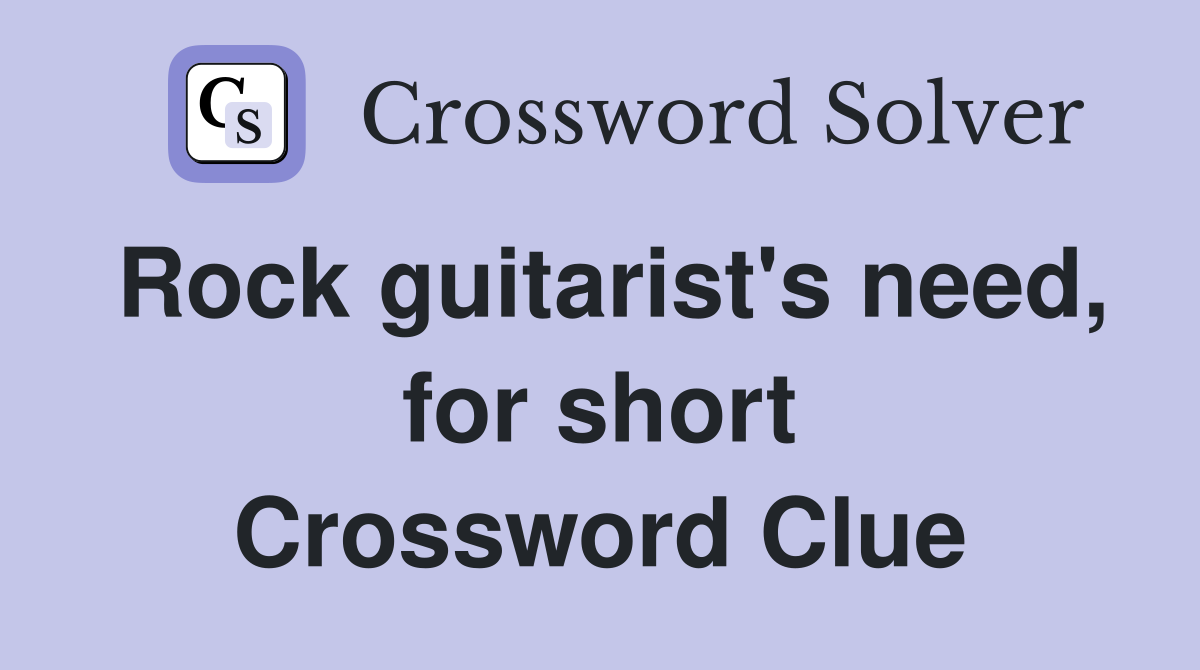 Rock guitarist's need, for short Crossword Clue