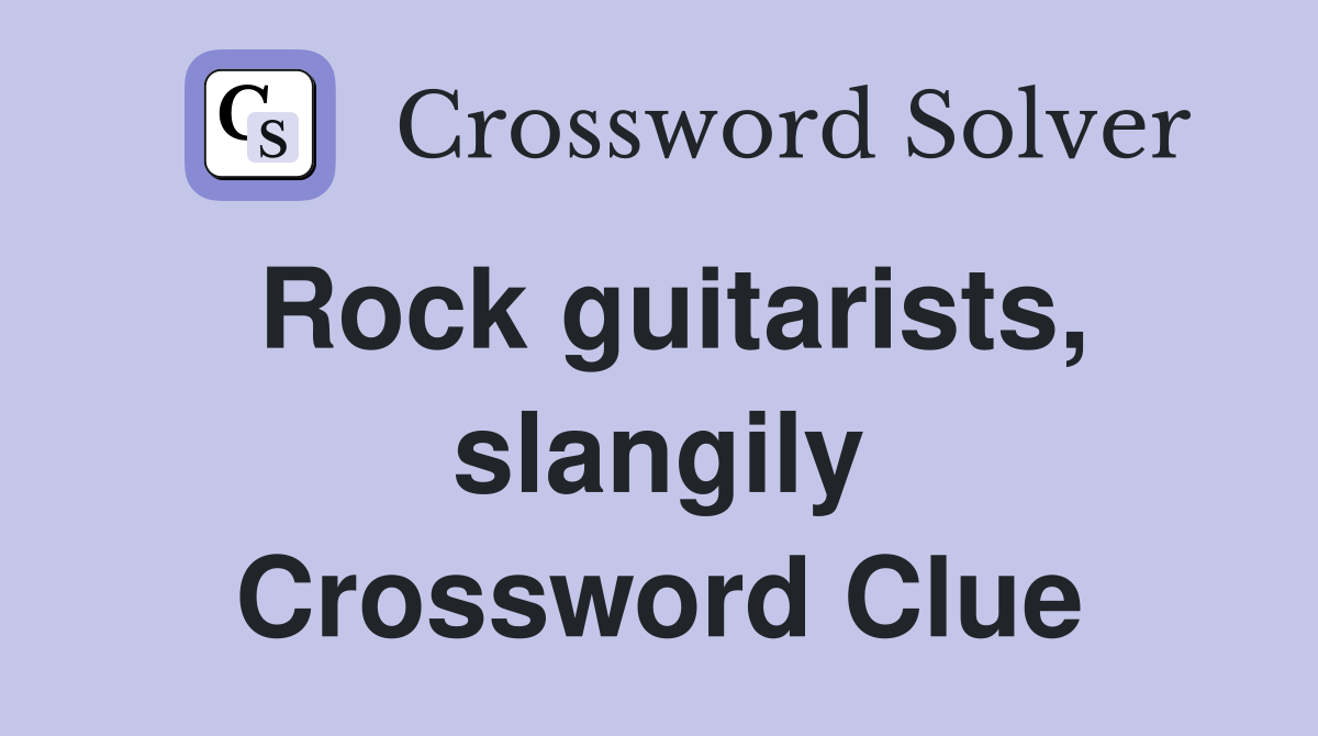 Rock guitarists, slangily Crossword Clue
