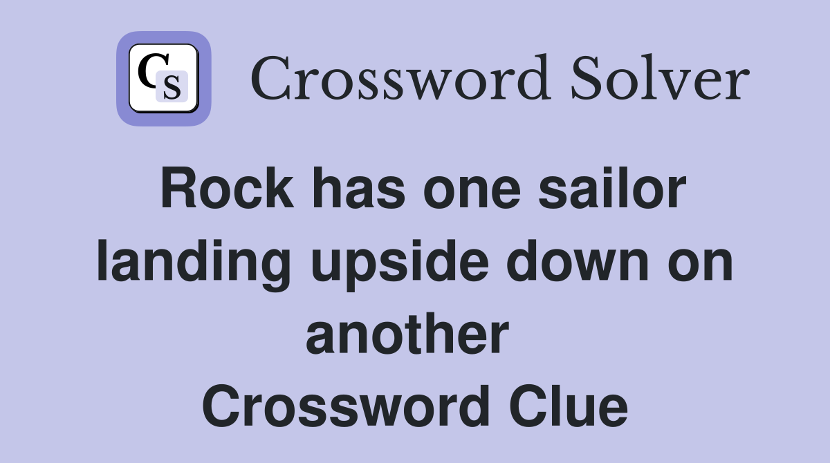 Rock has one sailor landing upside down on another  Crossword Clue