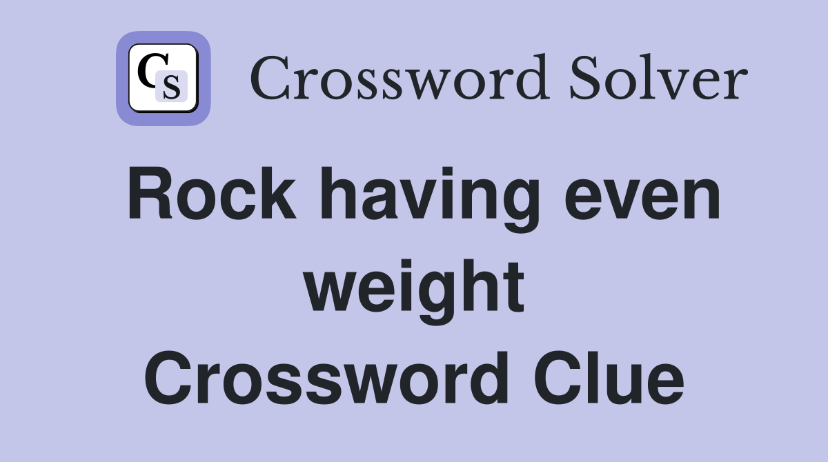 Rock having even weight Crossword Clue