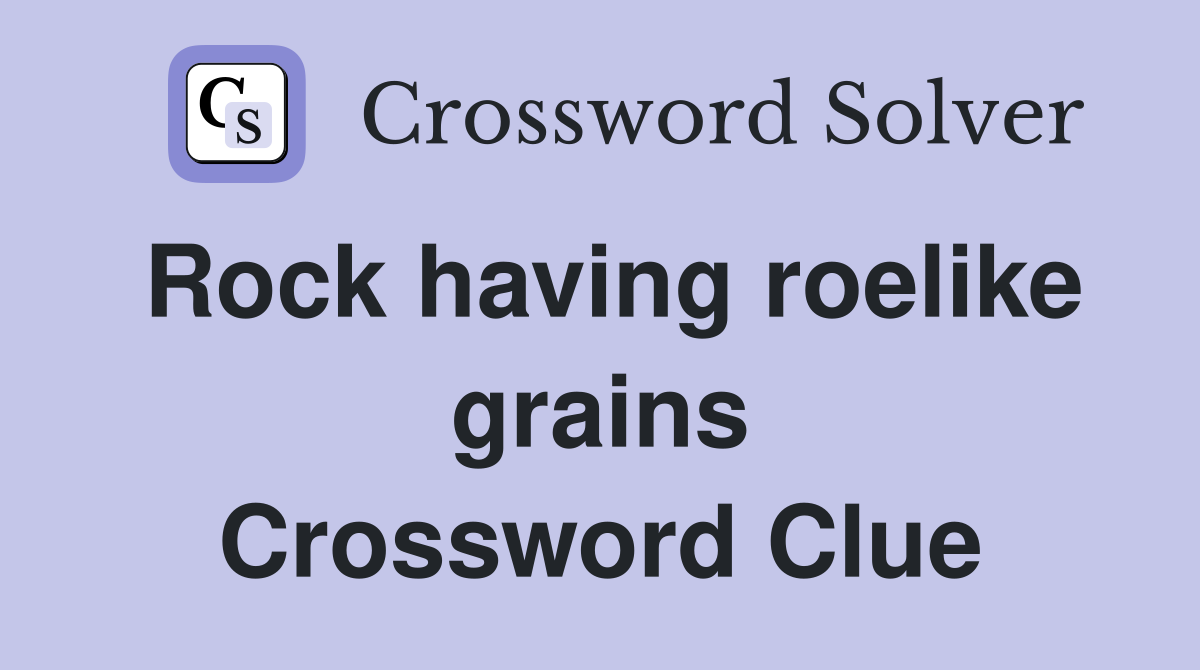 Rock having roelike grains Crossword Clue