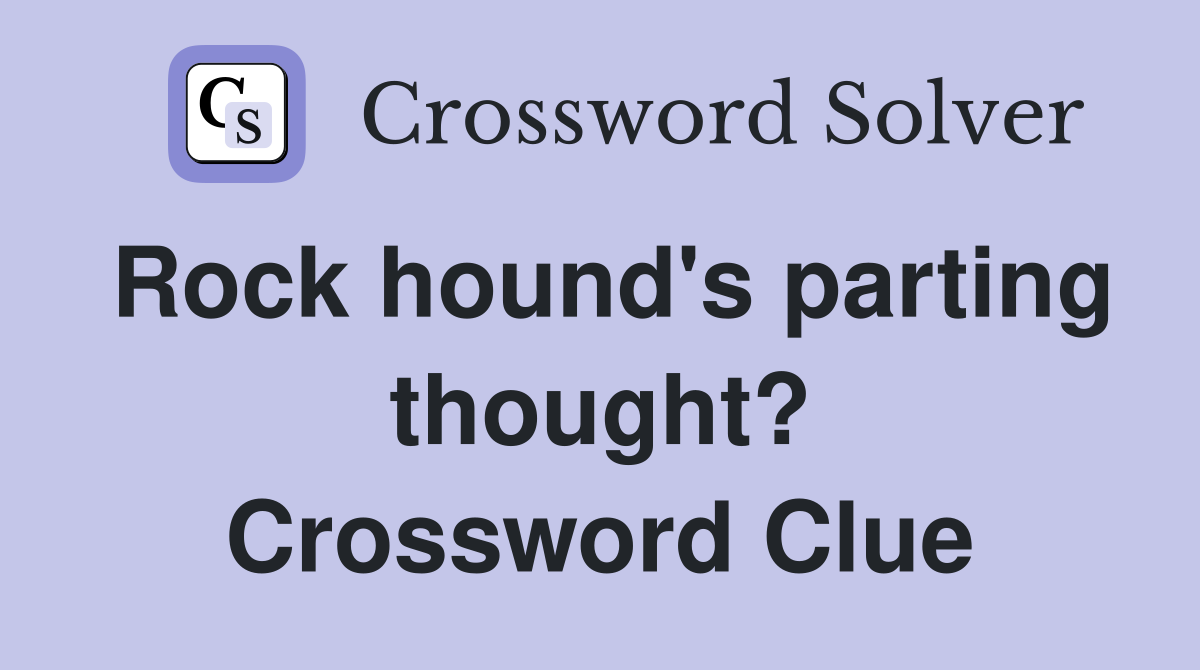 Rock hound's parting thought? Crossword Clue