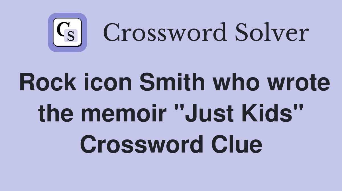 Rock icon Smith who wrote the memoir "Just Kids" Crossword Clue