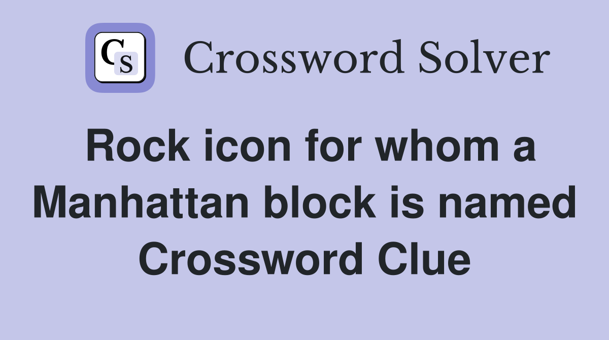 Rock icon for whom a Manhattan block is named Crossword Clue