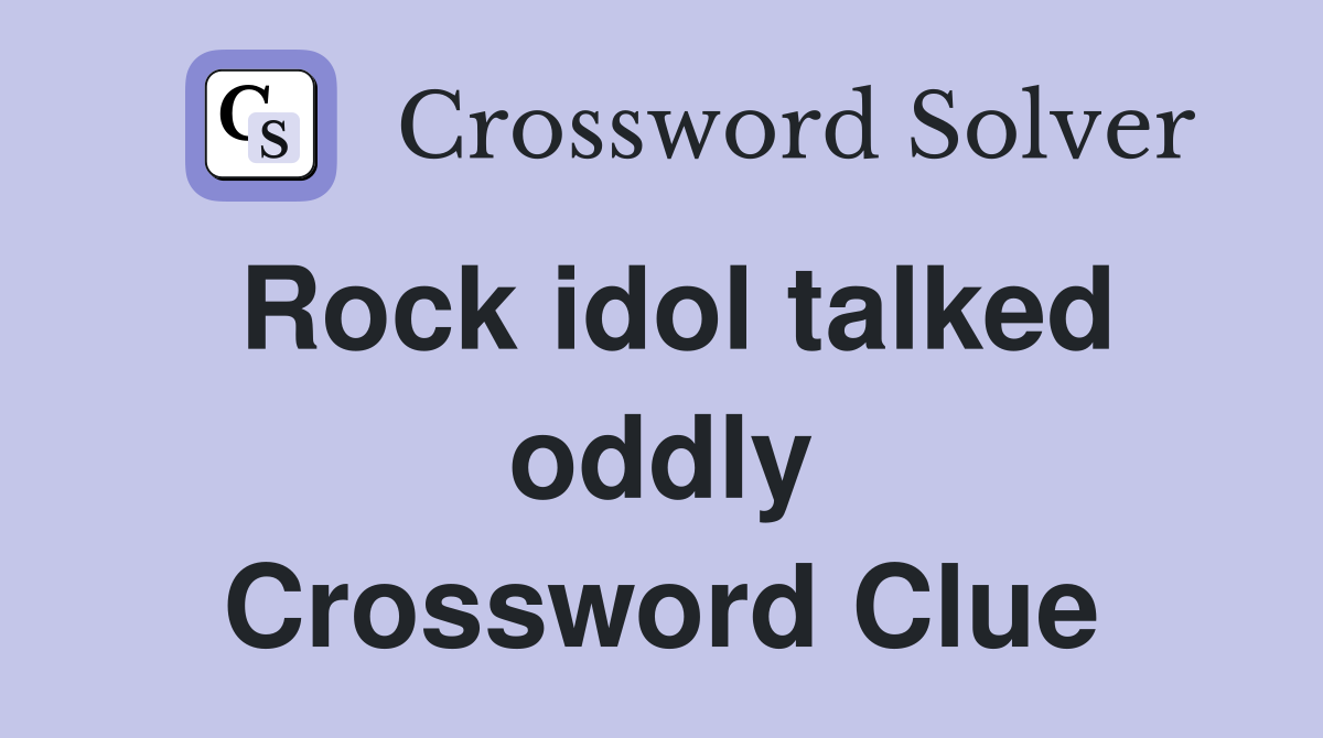 Rock idol talked oddly Crossword Clue