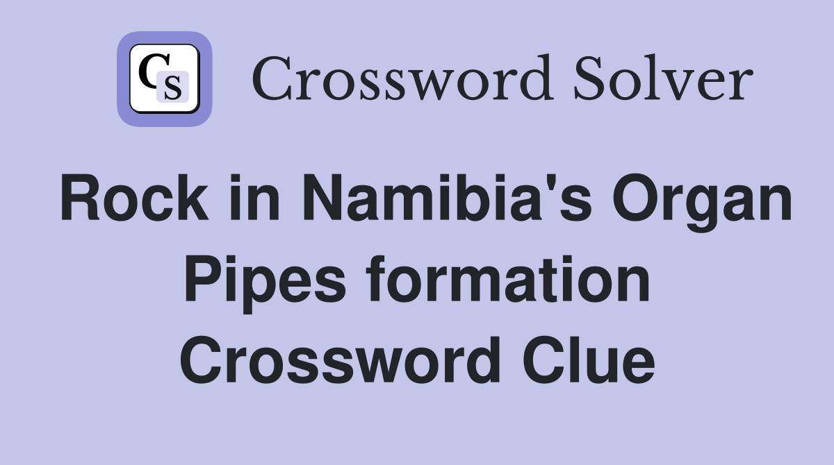 Rock in Namibia's Organ Pipes formation Crossword Clue