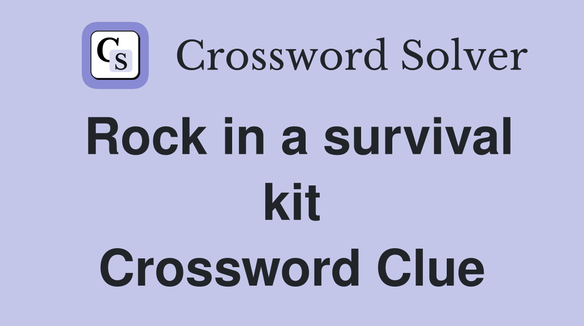 Rock in a survival kit Crossword Clue