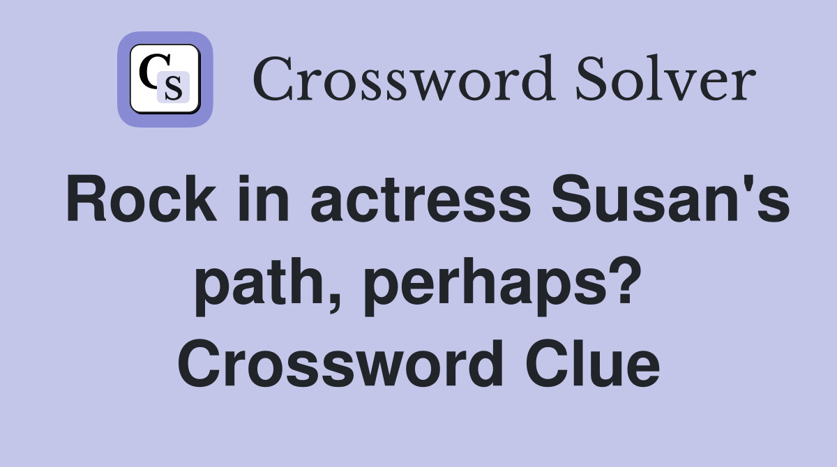 Rock in actress Susan's path, perhaps? Crossword Clue