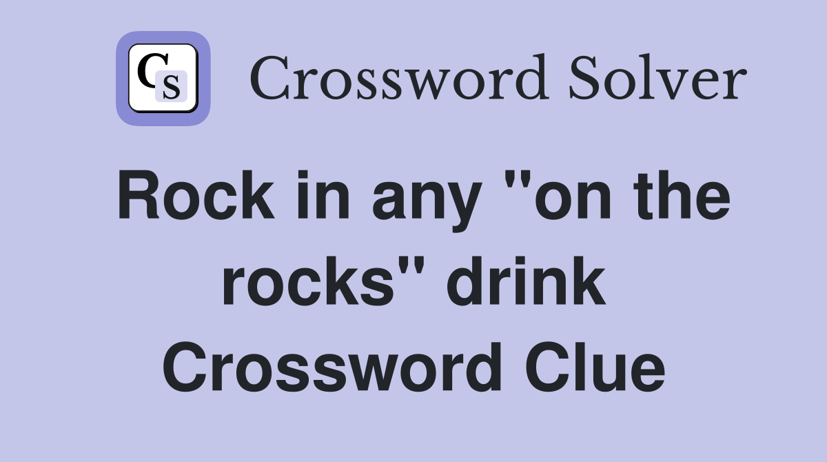 Rock in any "on the rocks" drink Crossword Clue