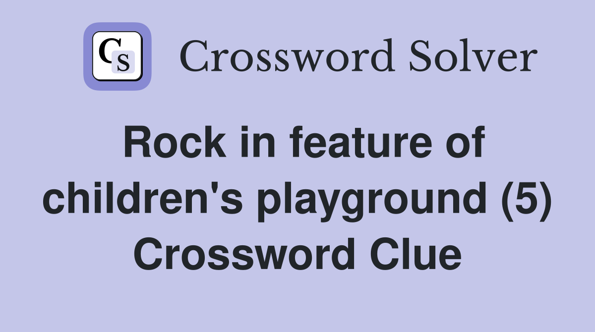 Rock in feature of children's playground (5) Crossword Clue