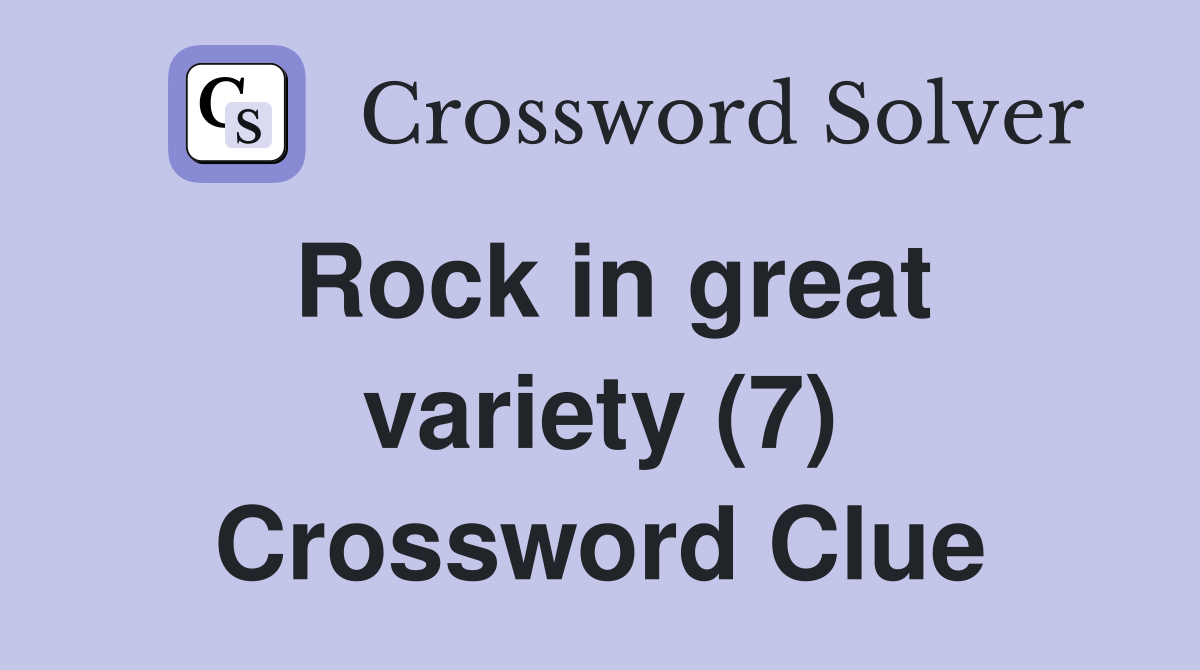 Rock in great variety (7) Crossword Clue