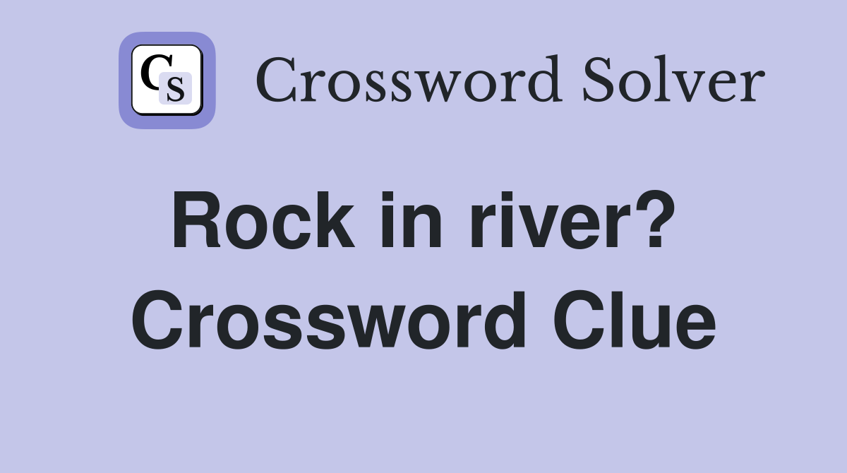 Rock in river?  Crossword Clue