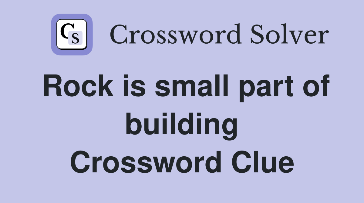 Rock is small part of building Crossword Clue