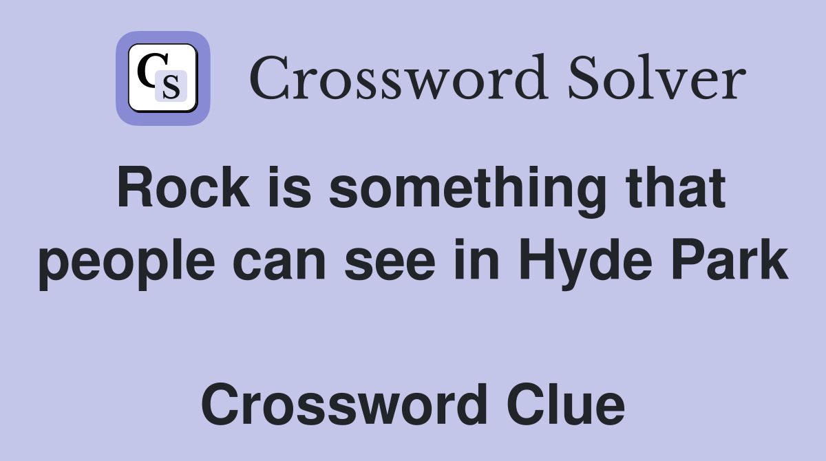 Rock is something that people can see in Hyde Park  Crossword Clue