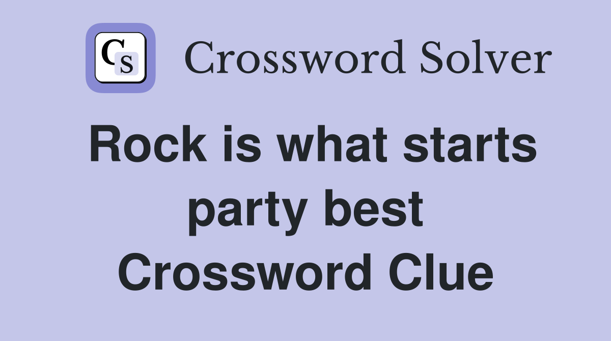 Rock is what starts party best Crossword Clue