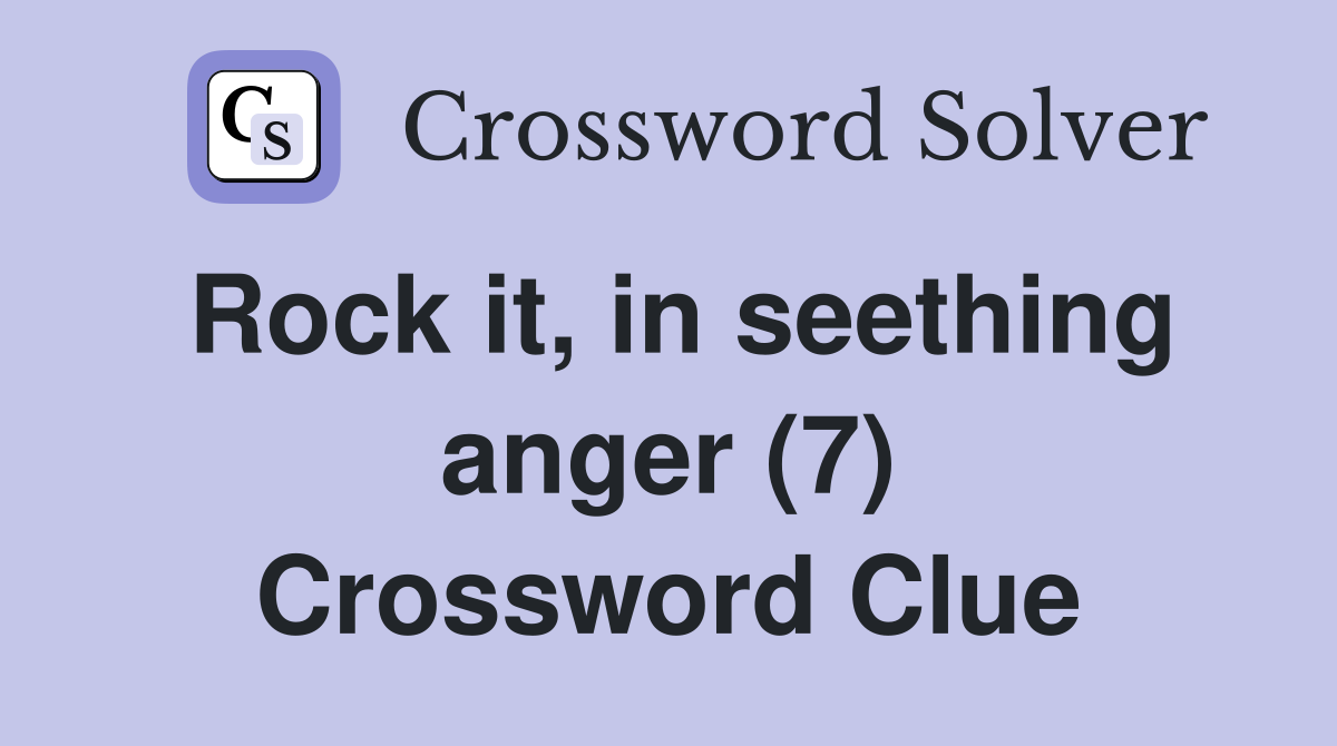 Rock it, in seething anger (7) Crossword Clue