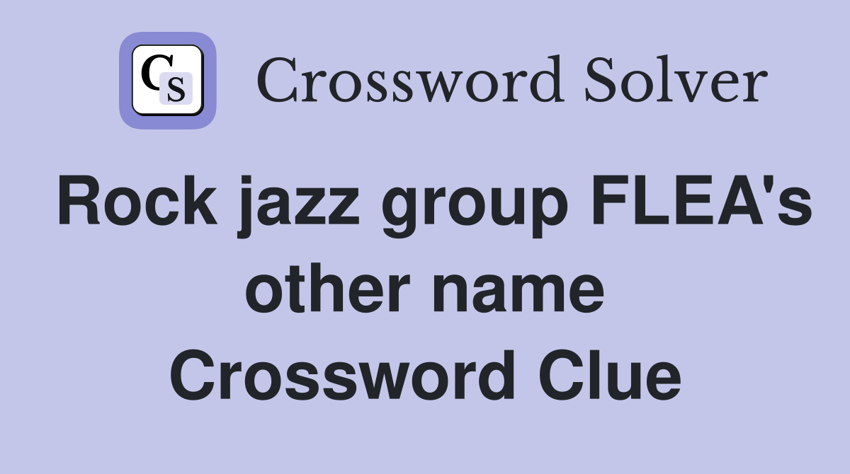 Rock jazz group FLEA's other name Crossword Clue