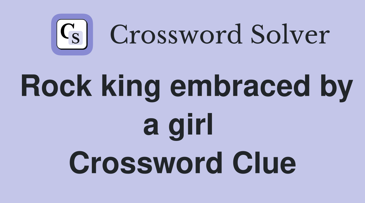 Rock king embraced by a girl  Crossword Clue