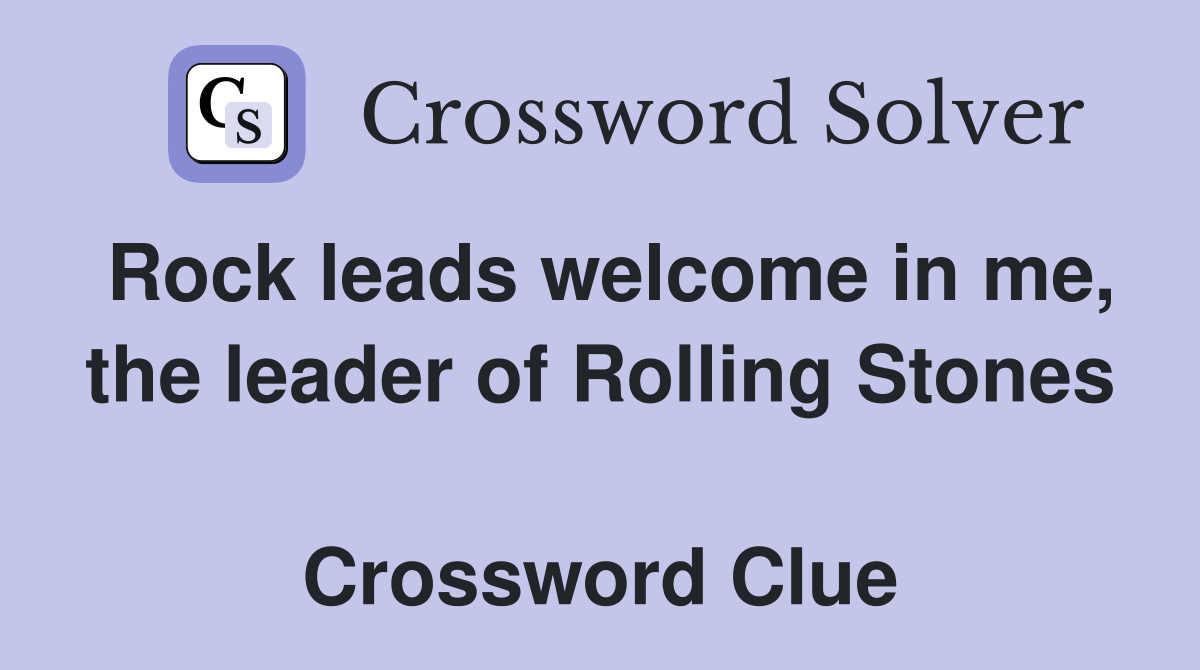 Rock leads welcome in me, the leader of Rolling Stones  Crossword Clue