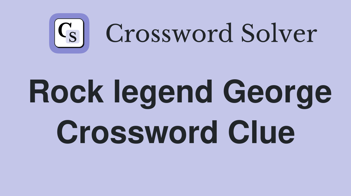 Rock legend George Crossword Clue