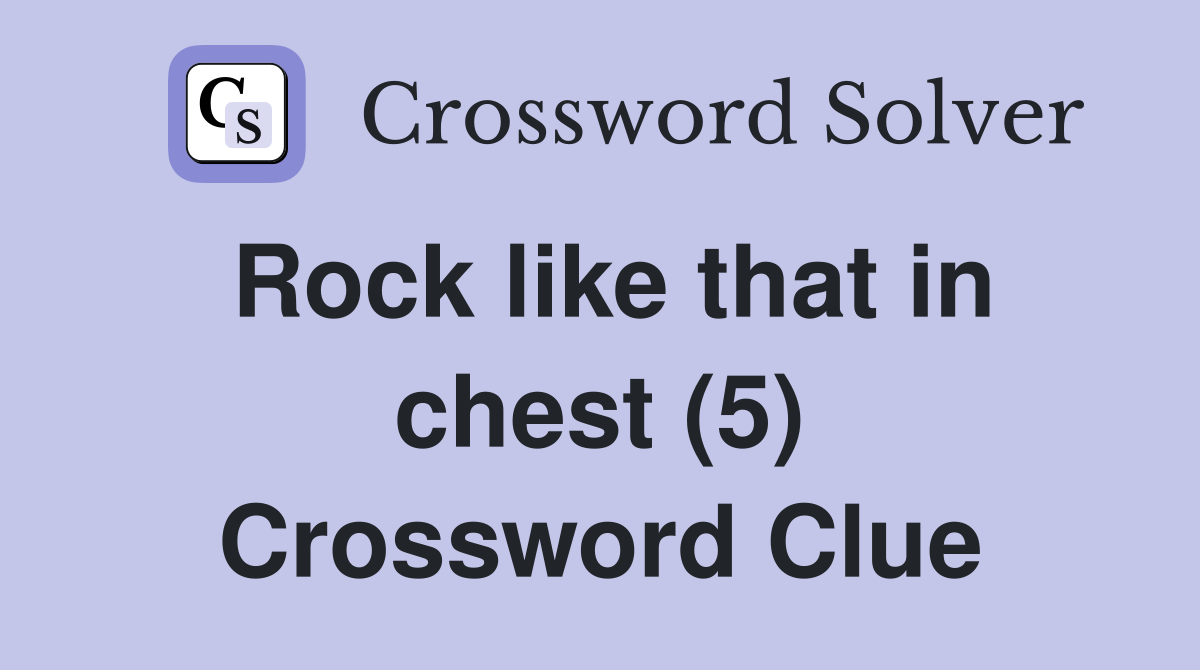 Rock like that in chest (5) Crossword Clue