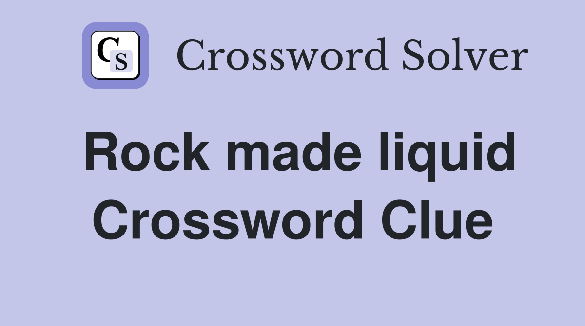 Rock made liquid Crossword Clue