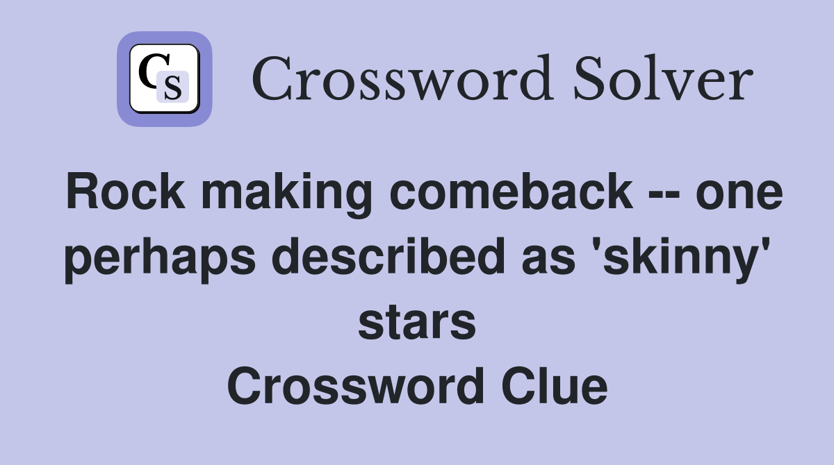 Rock making comeback -- one perhaps described as 'skinny' stars Crossword Clue