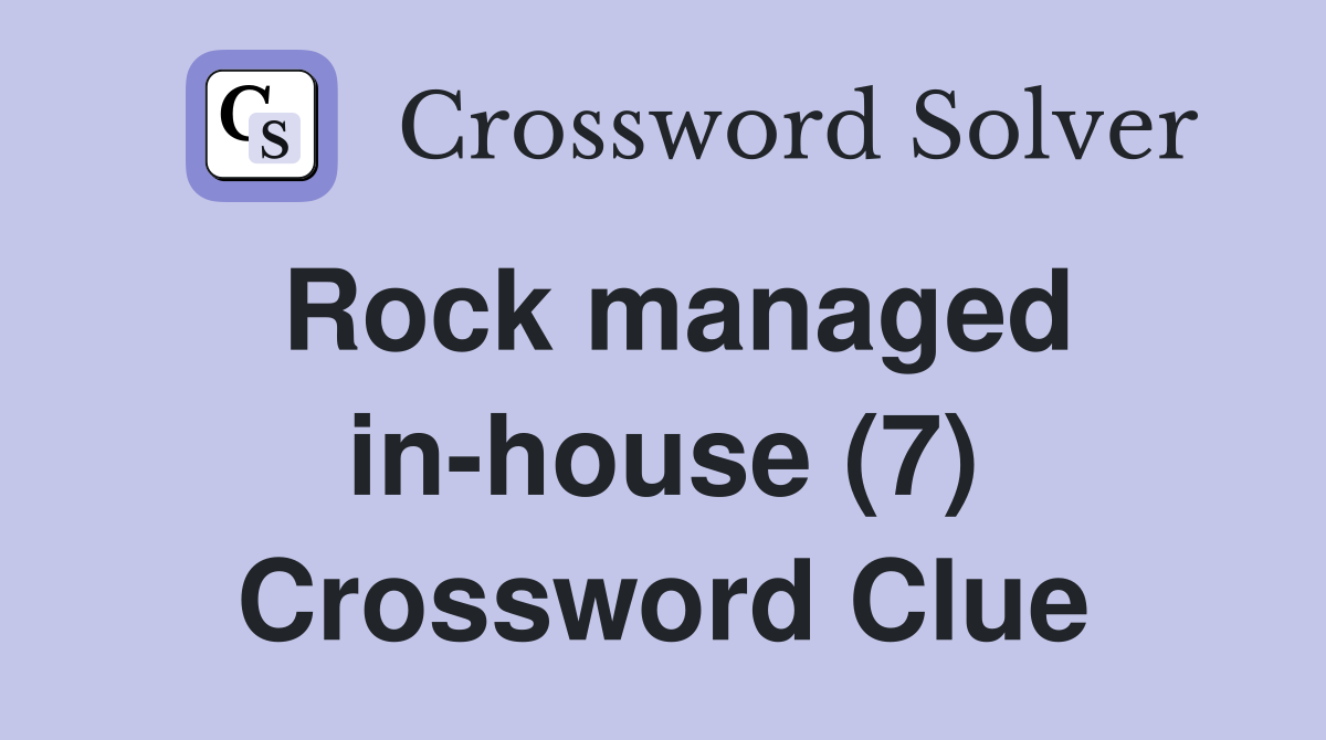 Rock managed in-house (7) Crossword Clue