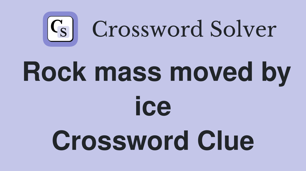 Rock mass moved by ice Crossword Clue