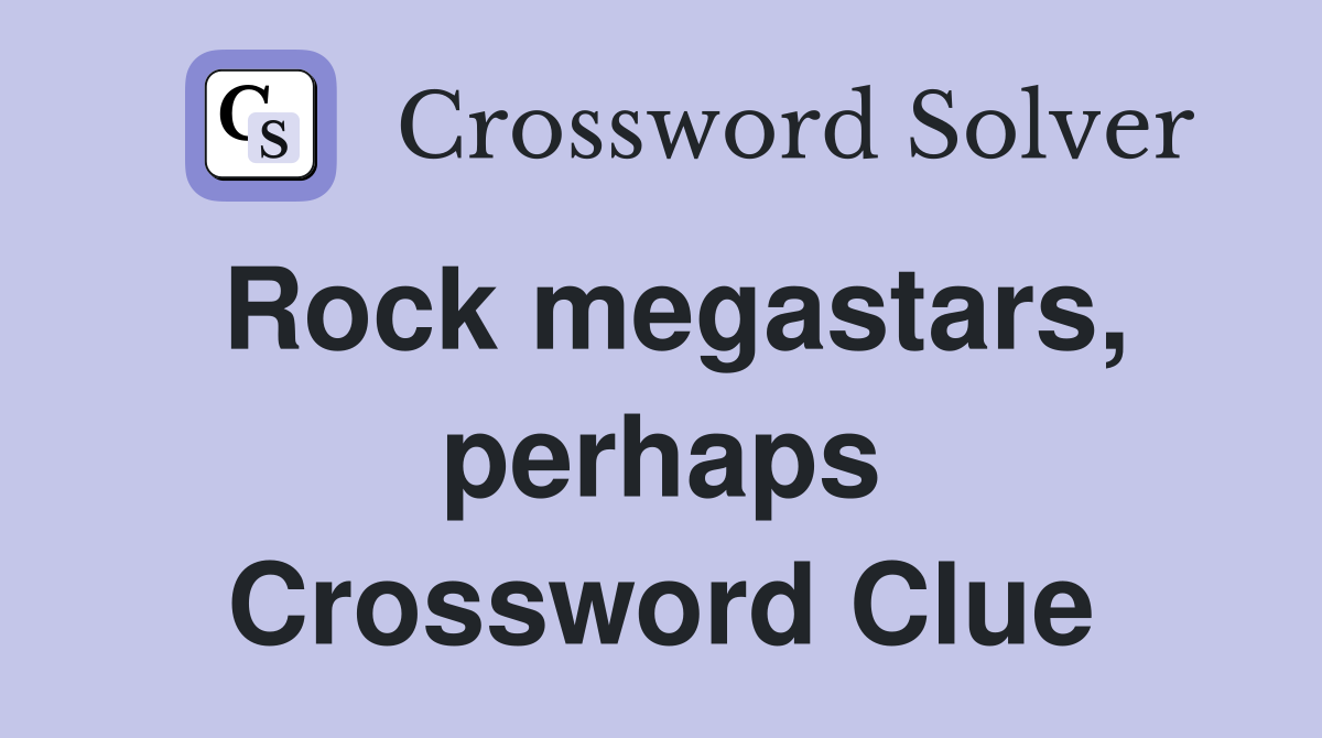 Rock megastars, perhaps Crossword Clue