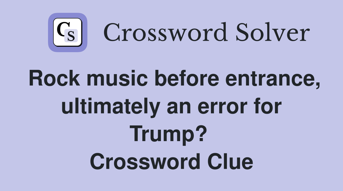 Rock music before entrance, ultimately an error for Trump?  Crossword Clue
