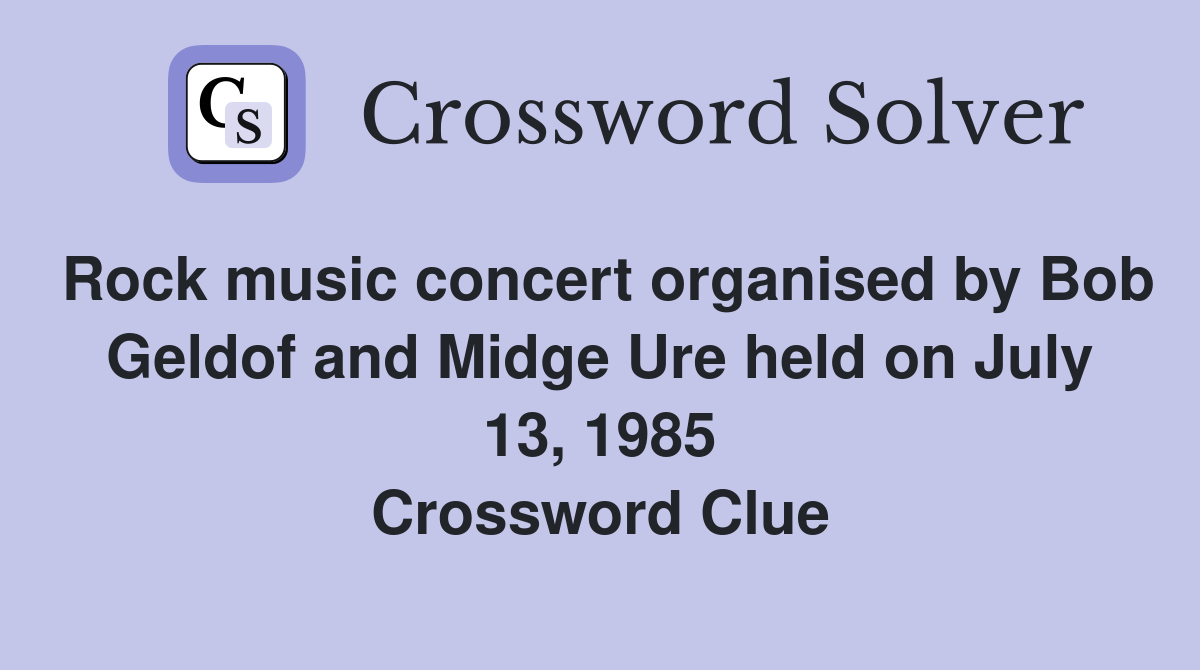 Rock music concert organised by Bob Geldof and Midge Ure held on July 13, 1985 Crossword Clue