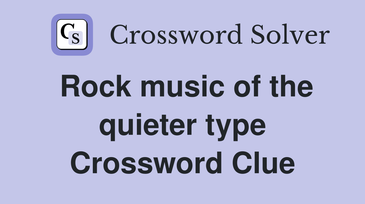 Rock music of the quieter type Crossword Clue