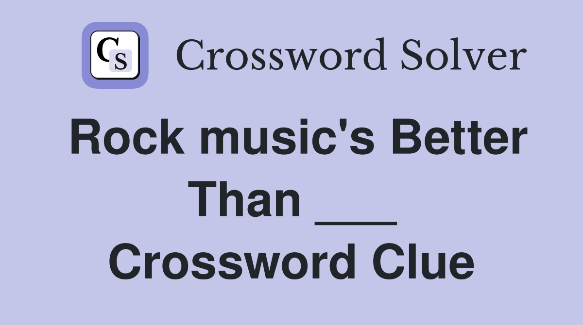 Rock music's Better Than ___ Crossword Clue