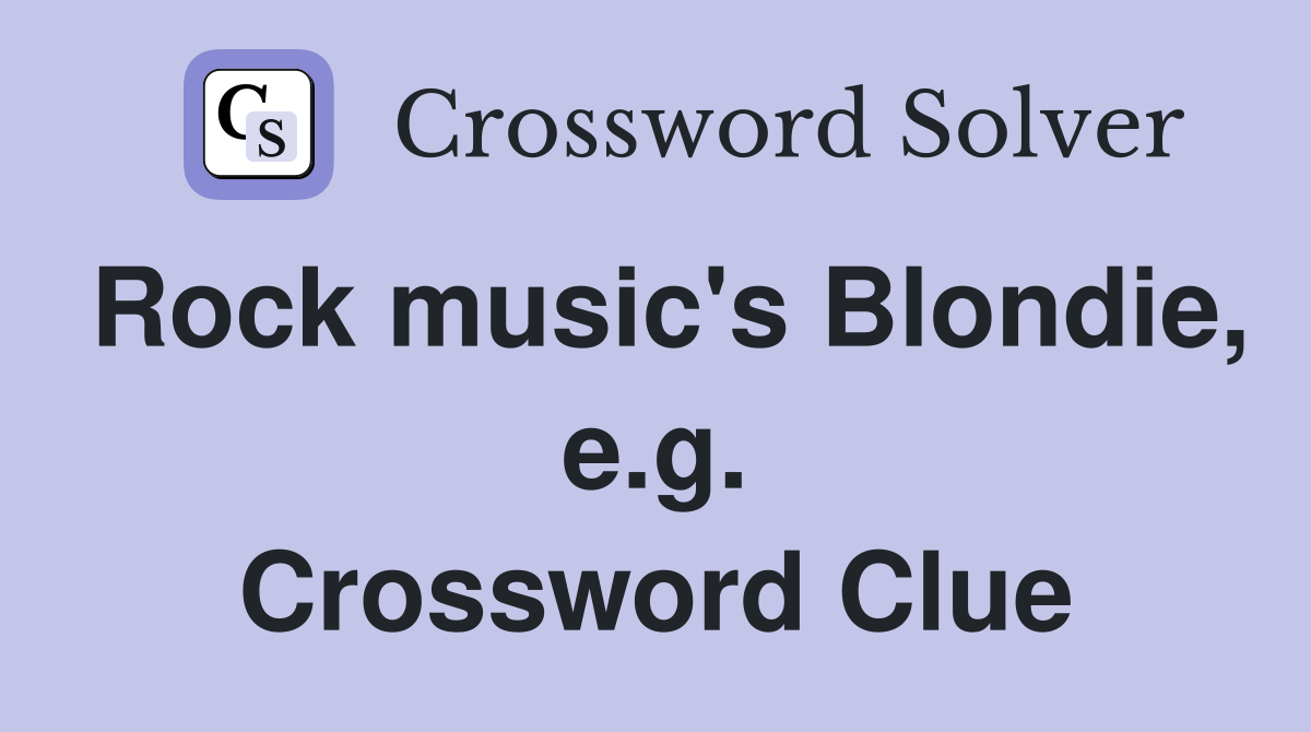 Rock music's Blondie, e.g. Crossword Clue