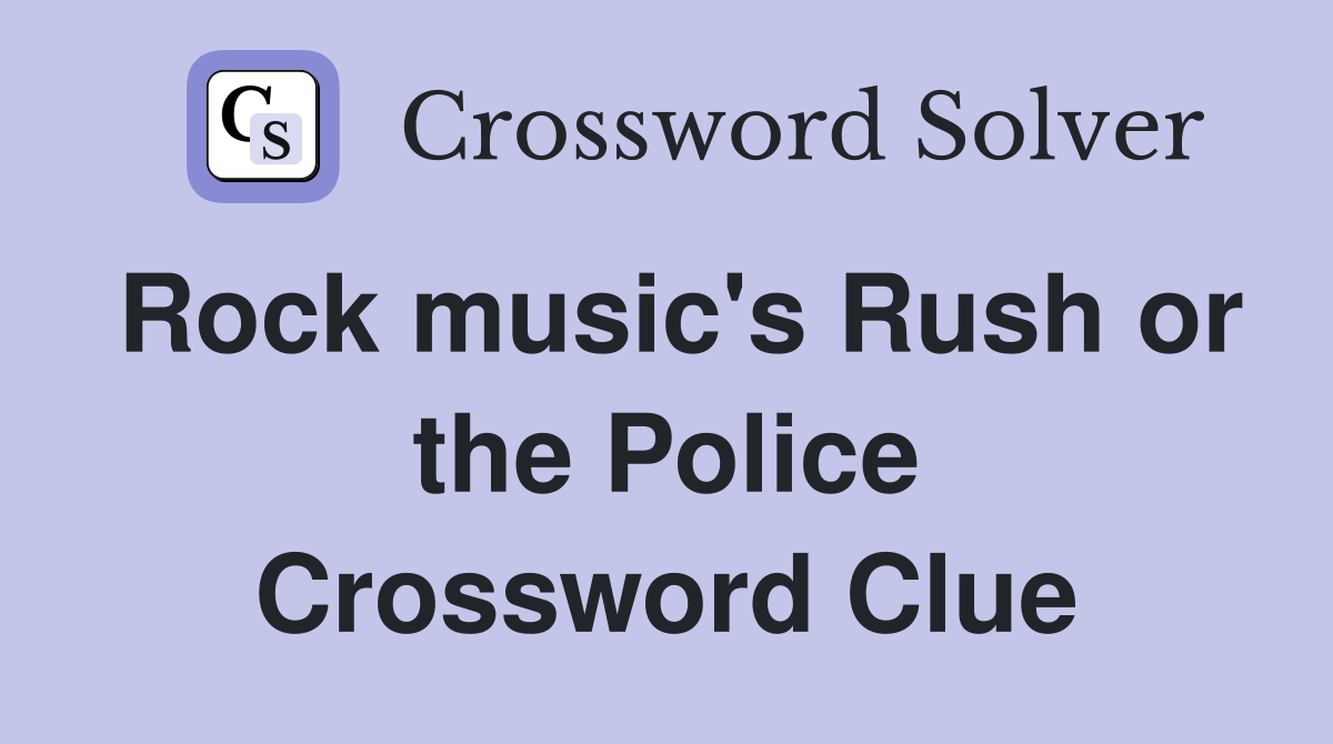 Rock music's Rush or the Police Crossword Clue