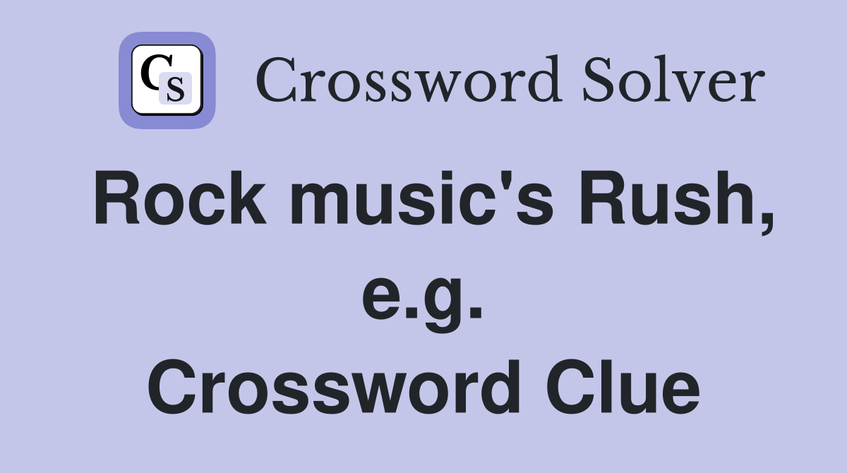 Rock music's Rush, e.g. Crossword Clue